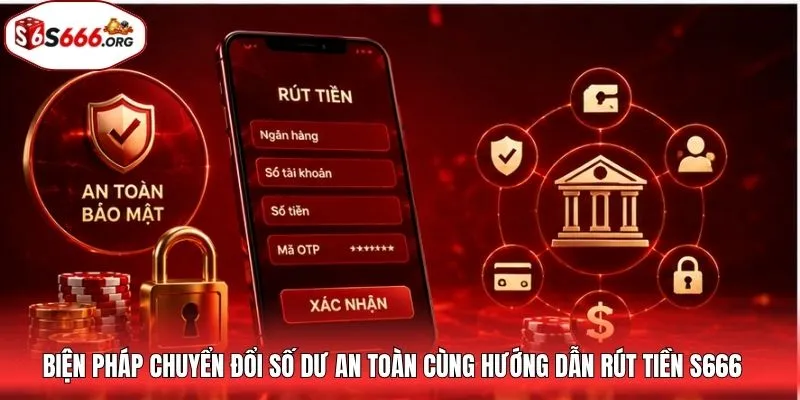 Biện pháp chuyển đổi số dư an toàn cùng hướng dẫn rút tiền S666