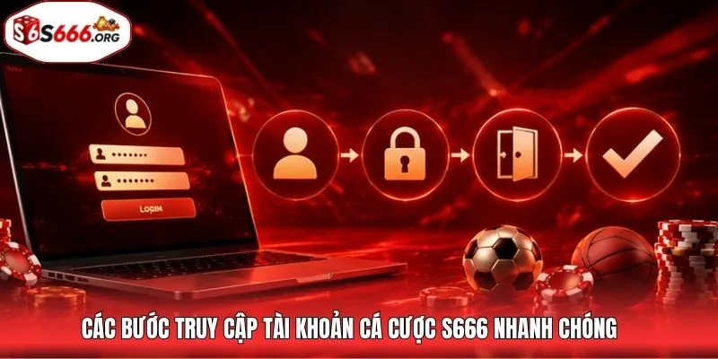 Các bước truy cập tài khoản cá cược S666 nhanh chóng