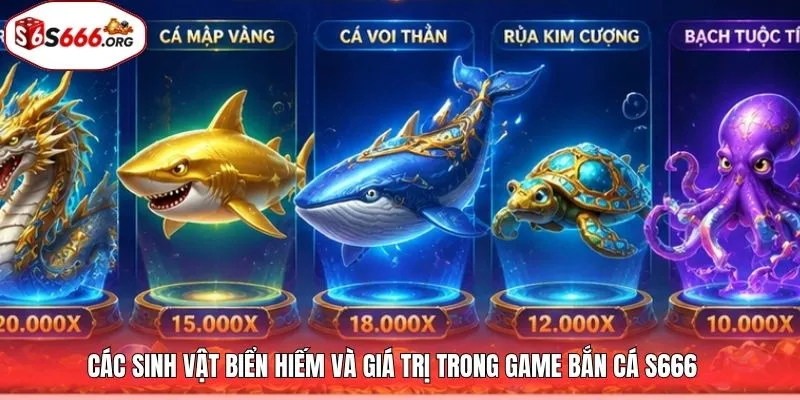 Các sinh vật biển hiếm và giá trị trong game bắn cá S666