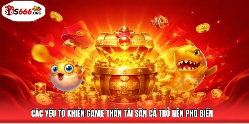 Các yếu tố khiến game thần tài săn cá trở nên phổ biến