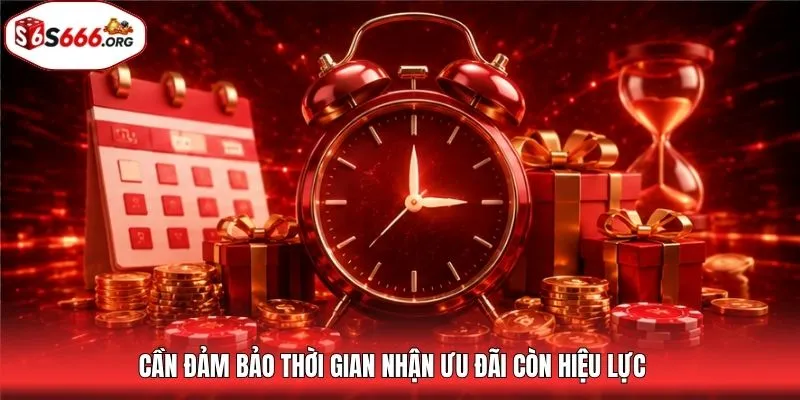 Cần đảm bảo thời gian nhận ưu đãi còn hiệu lực