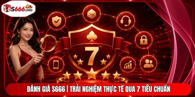 Đánh Giá S666 | Trải Nghiệm Thực Tế Qua 7 Tiêu Chuẩn