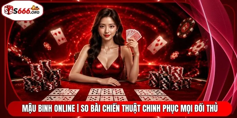 Mậu Binh Online | So Bài Chiến Thuật Chinh Phục Mọi Đối Thủ