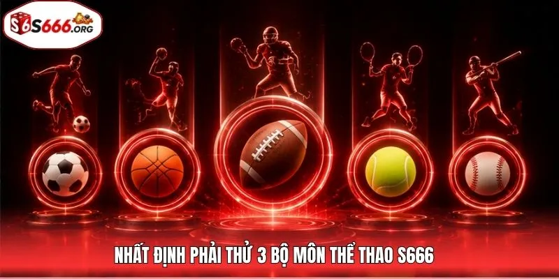 Nhất định phải thử 3 bộ môn thể thao S666