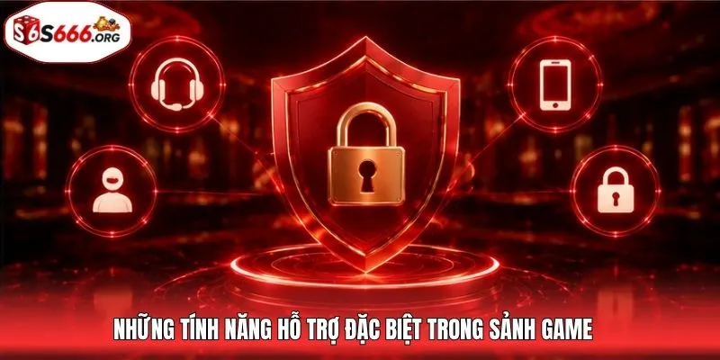 Những tính năng hỗ trợ đặc biệt trong sảnh game