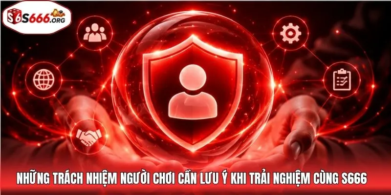 Những trách nhiệm người chơi cần lưu ý khi trải nghiệm cùng S666