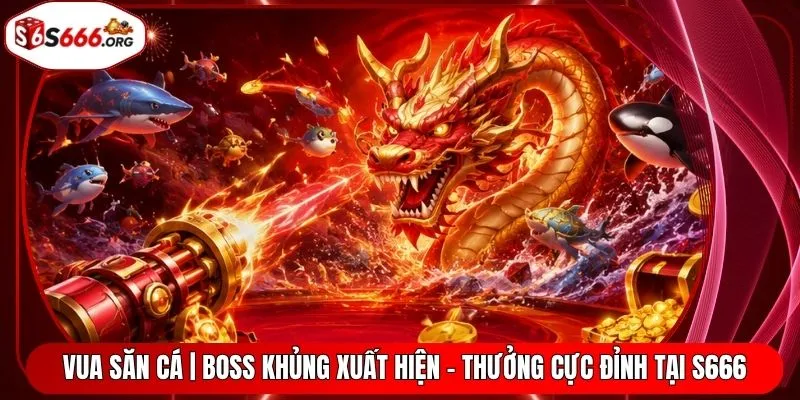 Vua Săn Cá | Boss Khủng Xuất Hiện - Thưởng Cực Đỉnh Tại S666